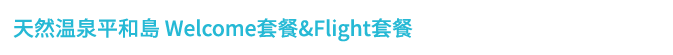 天然温泉平和島 Welcome套餐&Flight套餐