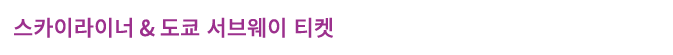 스카이라이너 & 도쿄 서브웨이 티켓