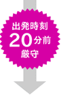 出発時刻20分前厳守