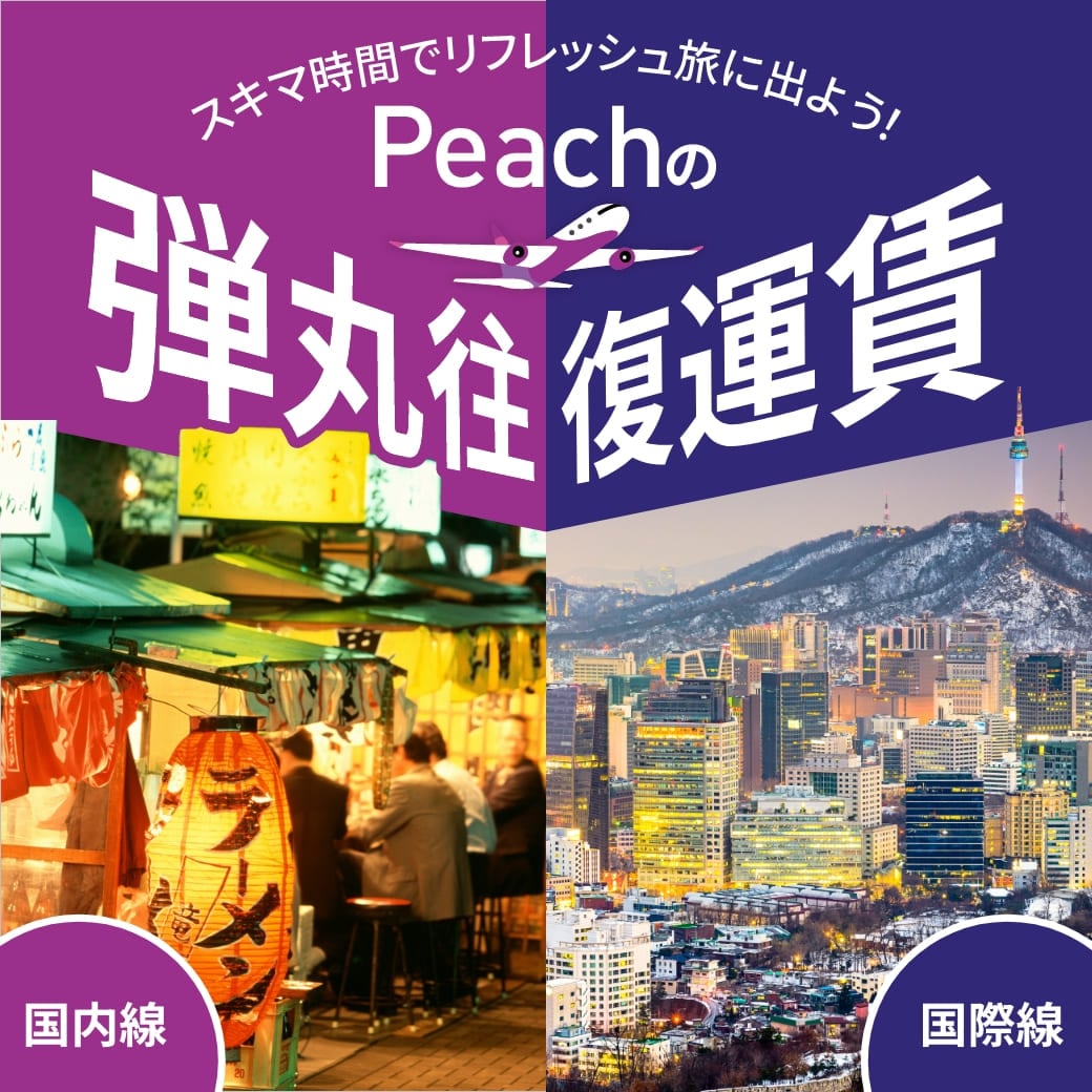 スキマ時間でリフレッシュ旅に出よう! Peachの弾丸往復運賃 国内線 国際線