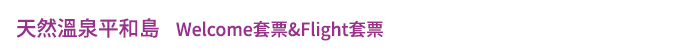 天然温泉平和島 Welcome套餐&Flight套餐