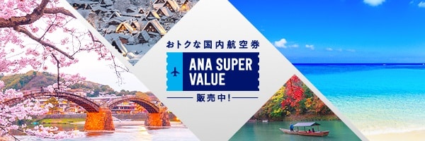 おトクな国内航空券ANA SUPER VALUE販売中！