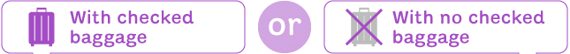 With checked baggage or With no checked baggage