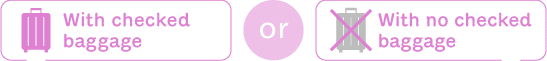 With checked baggage or With no checked baggage
